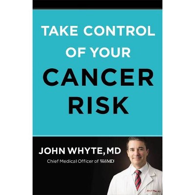 Take Control of Your Cancer Risk - by  John Whyte MD Mph (Hardcover)