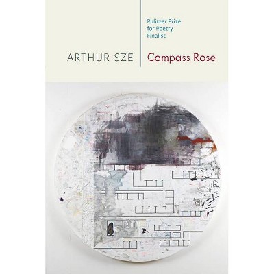 Compass Rose - by  Arthur Sze (Paperback)