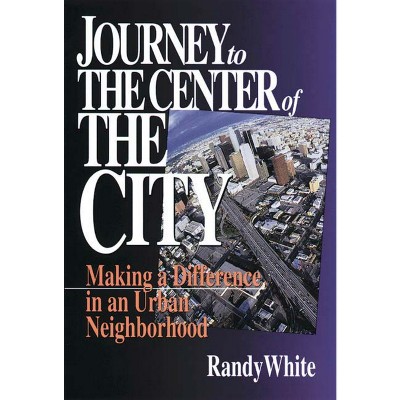 Journey to the Center of the City - by  Randy White (Paperback)