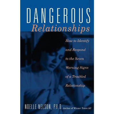 Dangerous Relationships - (How to Identify and Respond to the Seven Warning Signs of a) by  Noelle C Nelson (Paperback)