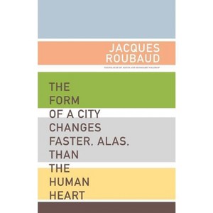The Form of a City Changes Faster, Alas, Than the Human Heart - (French Literature) by  Jacques Roubaud (Paperback) - 1 of 1