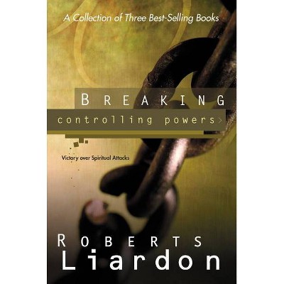 Breaking Controlling Powers - by  Roberts Liardon (Paperback)