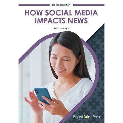 How Social Media Impacts News - by  Tammy Gagne (Hardcover)