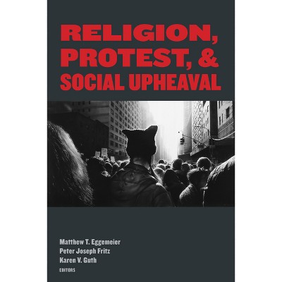 Religion, Protest, and Social Upheaval - by Matthew T Eggemeier & Peter Joseph Fritz & Karen V Guth