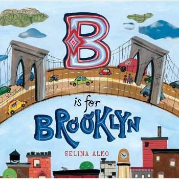 B Is for Brooklyn - by  Selina Alko (Hardcover)