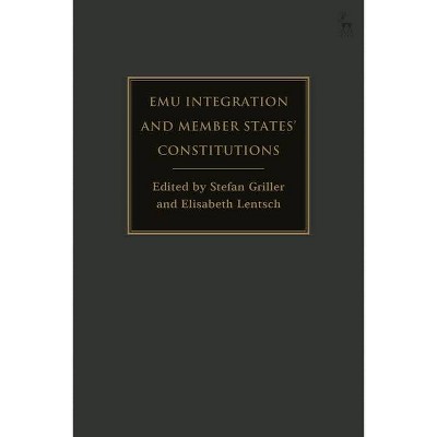 EMU Integration and Member States' Constitutions - by  Stefan Griller & Elisabeth Lentsch (Hardcover)