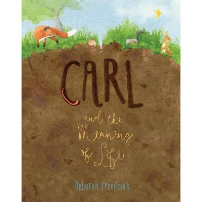 Carl and the Meaning of Life - by  Deborah Freedman (Hardcover)