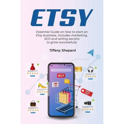 Etsy - Essential Guide on how to start an Etsy business includes marketing, seo and selling secrets to grow successfully - by  Tiffany Shepard