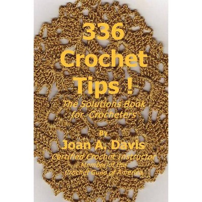 336 Crochet Tips ! The Solutions Book for Crocheters - by  Joan A Davis (Paperback)