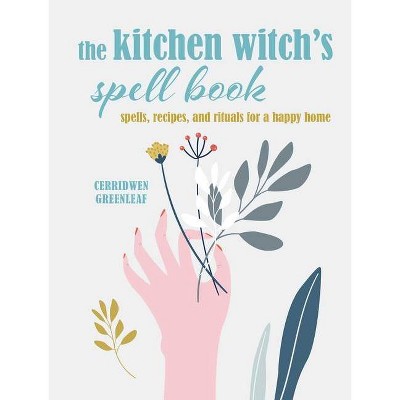 The Kitchen Witch's Spell Book - by  Cerridwen Greenleaf (Hardcover)