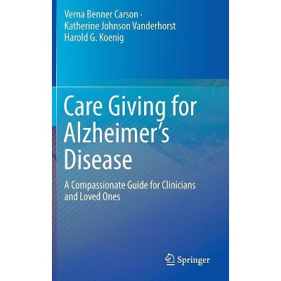 Care Giving for Alzheimer's Disease - by  Verna Benner Carson & Katherine Johnson Vanderhorst & Harold G Koenig (Hardcover)