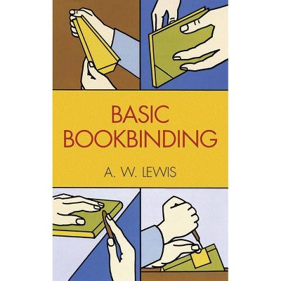 Basic Bookbinding - by  A W Lewis (Paperback)