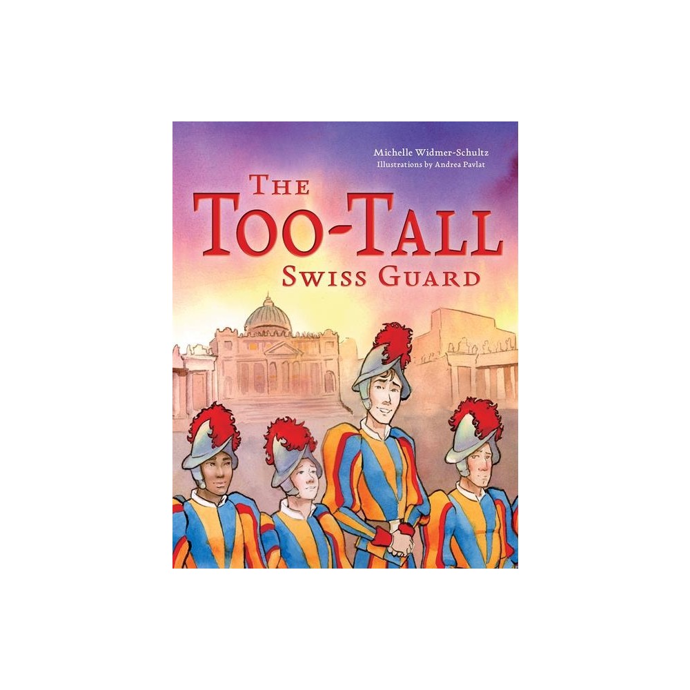 The Too-Tall Swiss Guard - by Michelle Widmer-Schultz (Hardcover)