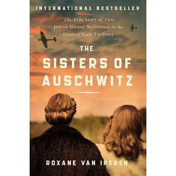 The Sisters of Auschwitz - by  Roxane Van Iperen (Paperback)