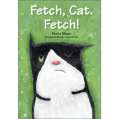 Fetch, Cat. Fetch! - by  Charles Ghigna (Hardcover)