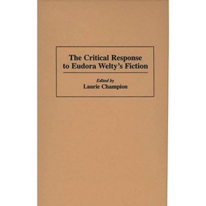 The Critical Response to Eudora Welty's Fiction - (Critical Responses in Arts and Letters) by  Laurie Champion (Hardcover) - 1 of 1