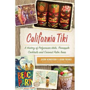 California Tiki: A History of Polynesian Idols, Pineapple Co - by Jason Henderson (Paperback)