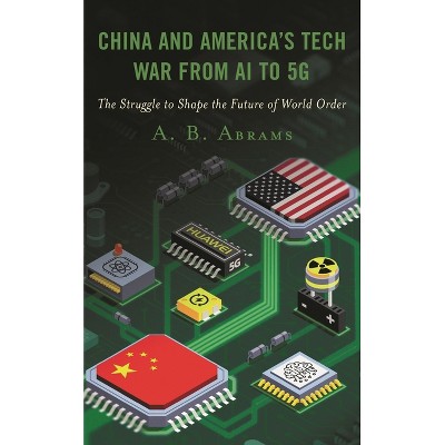 China and America's Tech War from AI to 5G - by  A B Abrams (Paperback)