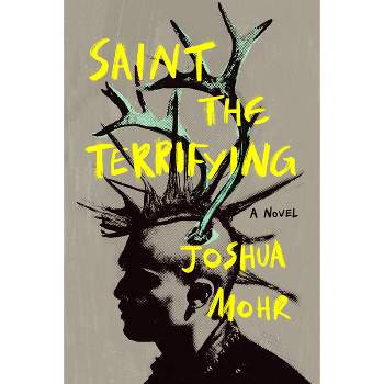 Saint the Terrifying - by  Joshua Mohr (Paperback)