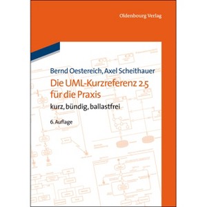 Die Uml-Kurzreferenz 2.5 Für Die PRAXIS - 6th Edition by  Bernd Oestereich & Axel Scheithauer (Paperback) - 1 of 1