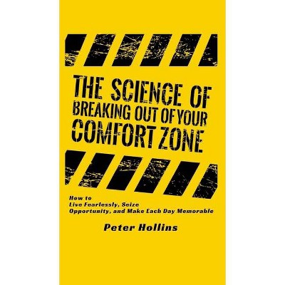 The Science of Breaking Out of Your Comfort Zone - by  Peter Hollins (Hardcover)