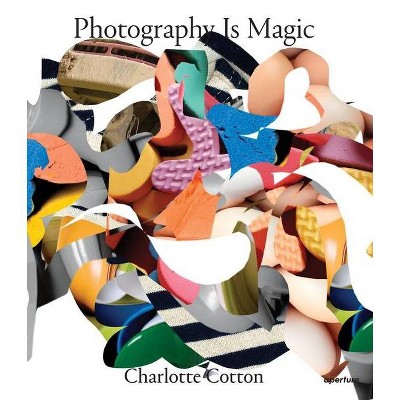 Photography Is Magic - by  Charlotte Cotton (Paperback)