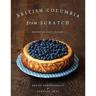 British Columbia from Scratch - by  Denise Marchessault (Hardcover)