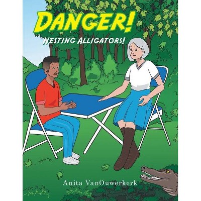 Danger! Nesting Alligators! - by  Anita Vanouwerkerk (Paperback)