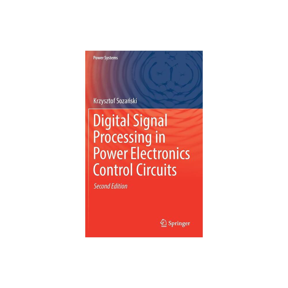 Digital Signal Processing in Power Electronics Control Circuits - (Power Systems) 2nd Edition by Krzysztof Soza & ski (Hardcover)