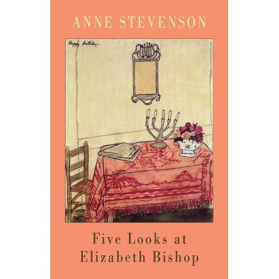 Five Looks at Elizabeth Bishop - Annotated by  Anne Stevenson (Paperback)