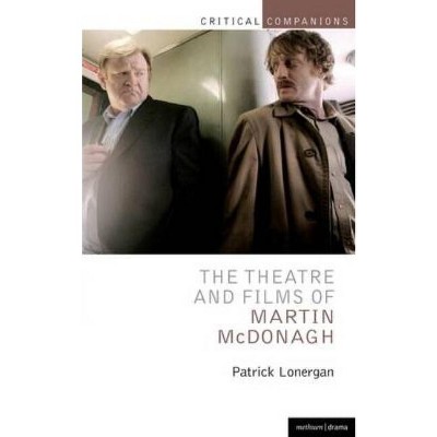 The Theatre and Films of Martin McDonagh - (Critical Companions) by  Patrick Lonergan (Hardcover)