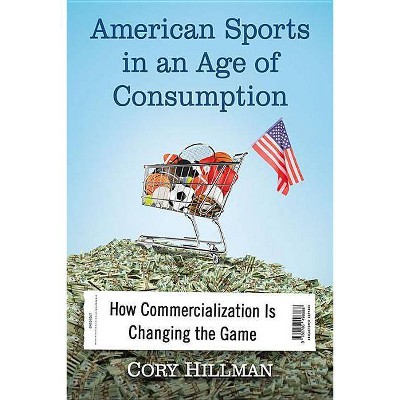 American Sports in an Age of Consumption - by  Cory Hillman (Paperback)