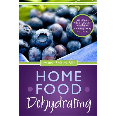 Home Food Dehydrating - 2nd Edition by  Shirley Bills & Jay Bills (Paperback)
