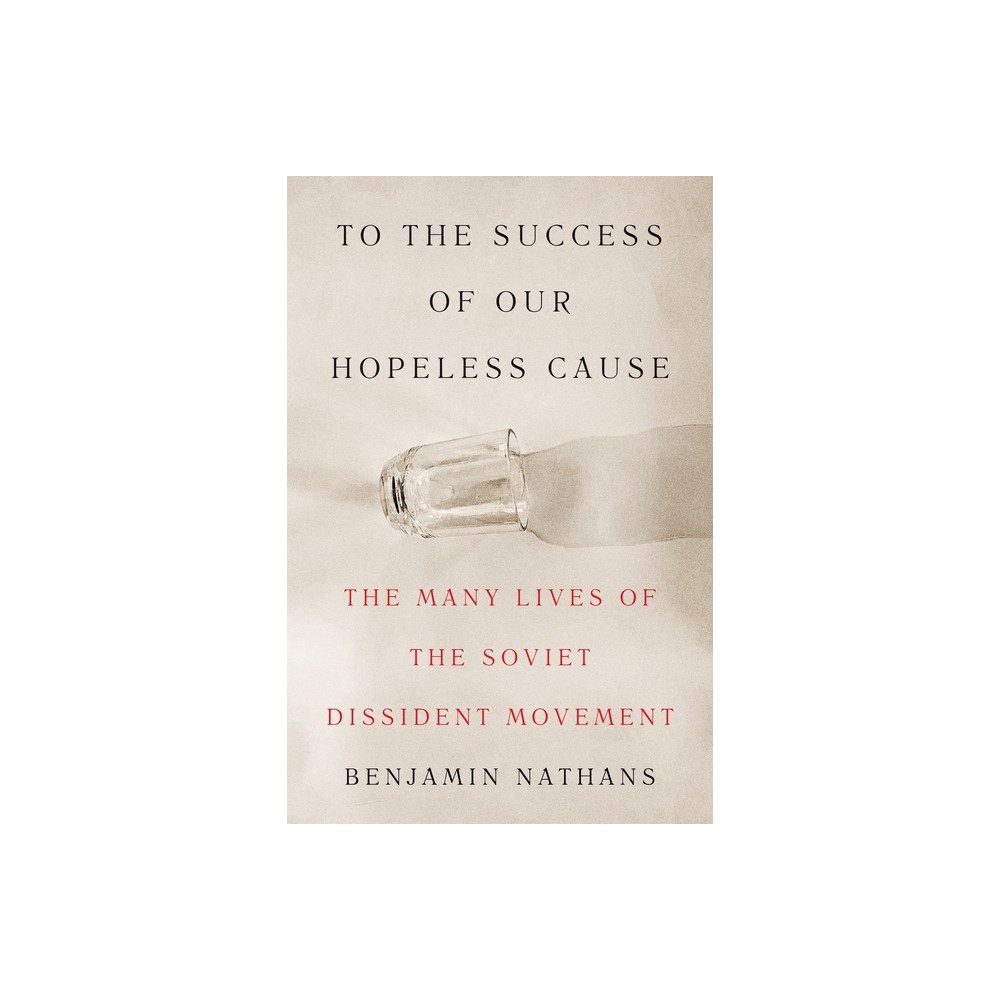 To the Success of Our Hopeless Cause - by Benjamin Nathans (Hardcover)