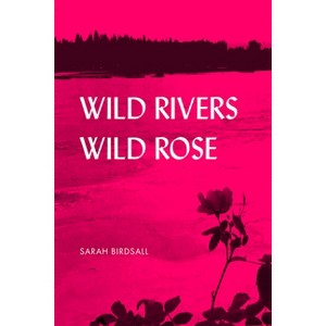 Wild Rivers, Wild Rose - (Alaska Literary) by  Sarah Birdsall (Paperback) - 1 of 1