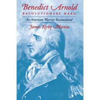 Benedict Arnold Revolutionary Hero - by  James K Martin (Paperback)