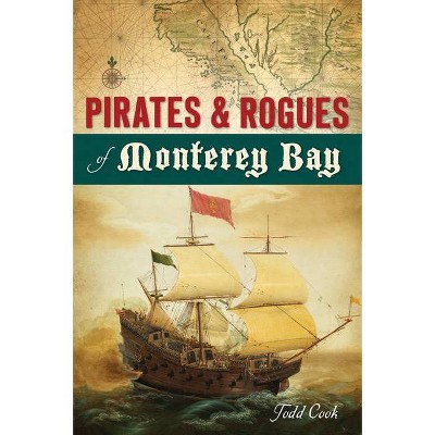 Pirates and Rogues of Monterey Bay - by  Todd Cook (Paperback)