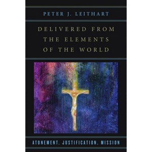 Delivered from the Elements of the World - by  Peter J Leithart (Paperback) - 1 of 1