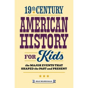 19th Century American History for Kids - (History by Century) by  Kelly Milner Halls (Paperback) - 1 of 1