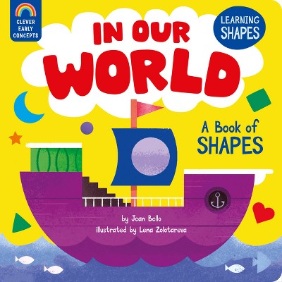 In Our World: A Book of Shapes - (Clever Early Concepts) by  Jean Bello & Clever Publishing (Board Book)