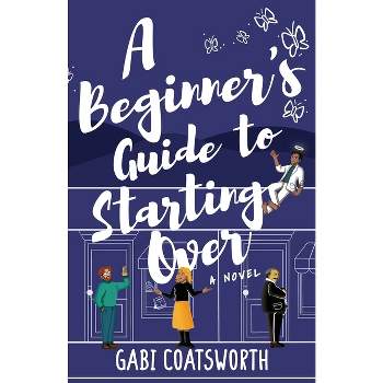 A Beginner's Guide to Starting Over - by  Gabi Coatsworth (Paperback)
