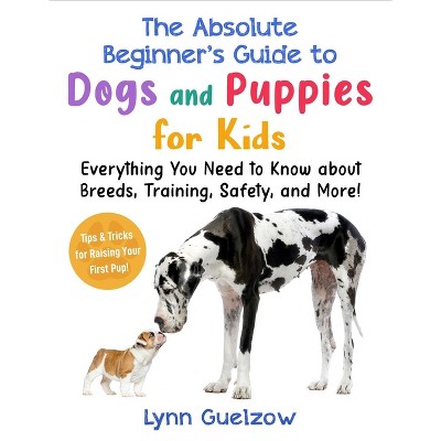Best Beginner's Guide to Dogs and Puppies for Kids - (Best Beginner's Guide for Kids with Pets) by  Lynn Guelzow (Paperback)