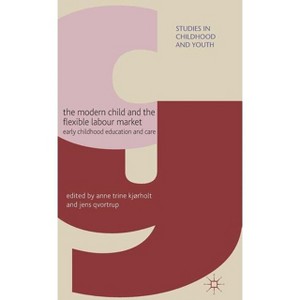 The Modern Child and the Flexible Labour Market - (Studies in Childhood and Youth) by  A Kjørholt & J Qvortrup (Hardcover) - 1 of 1