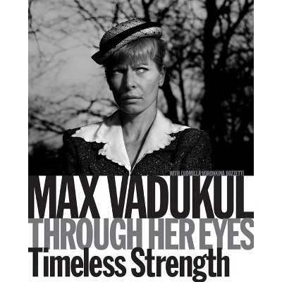 Max Vadukul: Through Her Eyes, Timeless Strength - by  Ludmilla Voronkina Bozzetti & Max Vadakul (Paperback)