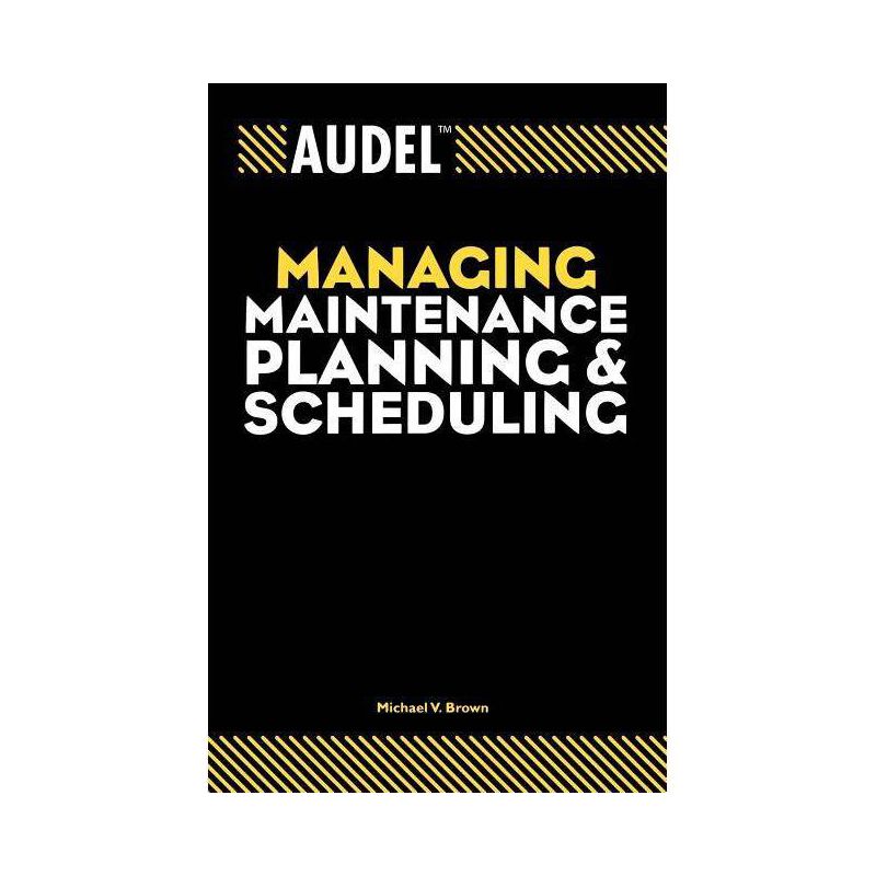 Audel Managing Maintenance Planning and Scheduling - (Audel Technical Trades) by  Michael V Brown (Paperback), 1 of 2