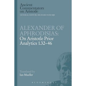 Alexander of Aphrodisias: On Aristotle Prior Analytics 1.32-46 - (Ancient Commentators on Aristotle) by  Alexander Of Aphrodisias (Paperback) - 1 of 1