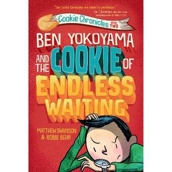 Ben Yokoyama and the Cookie of Endless Waiting - (Cookie Chronicles) by  Matthew Swanson (Hardcover)