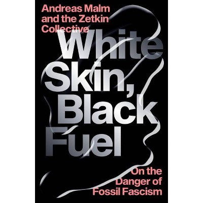 White Skin, Black Fuel - by  Andreas Malm & The Zetkin Collective (Paperback)