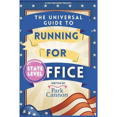 The Universal Guide to Running for Office - by  Park Cannon (Paperback)