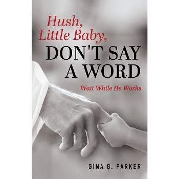 Hush, Little Baby, Don't Say a Word - by  Gina G Parker (Paperback)